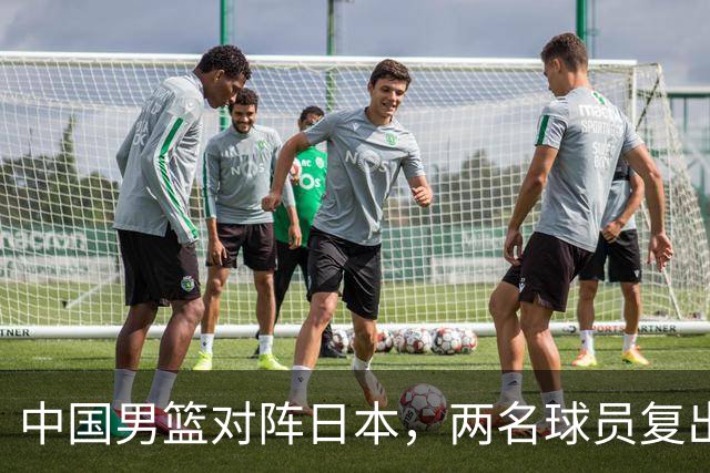 中国男篮对阵日本，两名球员复出，首发和轮换阵容将发生变化